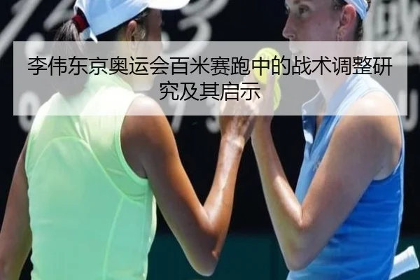 李伟东京奥运会百米赛跑中的战术调整研究及其启示