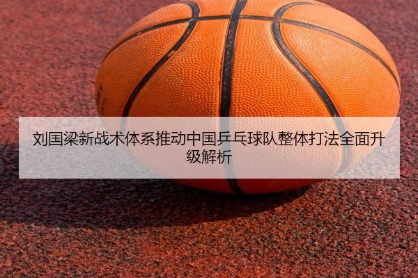 liu-guo-liang-xin-zhan-shu-ti-xi-tui-dong-zhong-guo-ping-pang-qiu-dui-zheng-ti-da-fa-quan-mian-sheng-ji-jie-xi-2-181.jpg