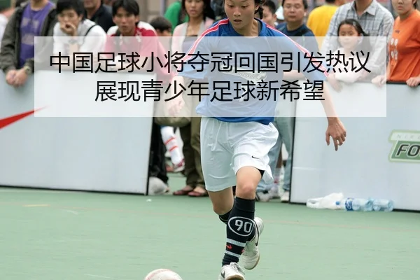 zhong-guo-zu-qiu-xiao-jiang-duo-guan-hui-guo-yin-fa-re-yi-zhan-xian-qing-shao-nian-zu-qiu-xin-xi-wang-2-466.jpg
